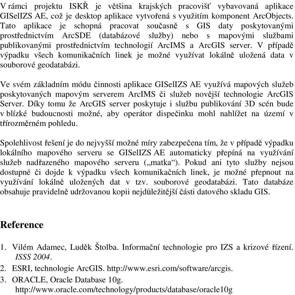 server. V případě výpadku všech komunikačních linek je možné využívat lokálně uložená data v souborové geodatabázi.