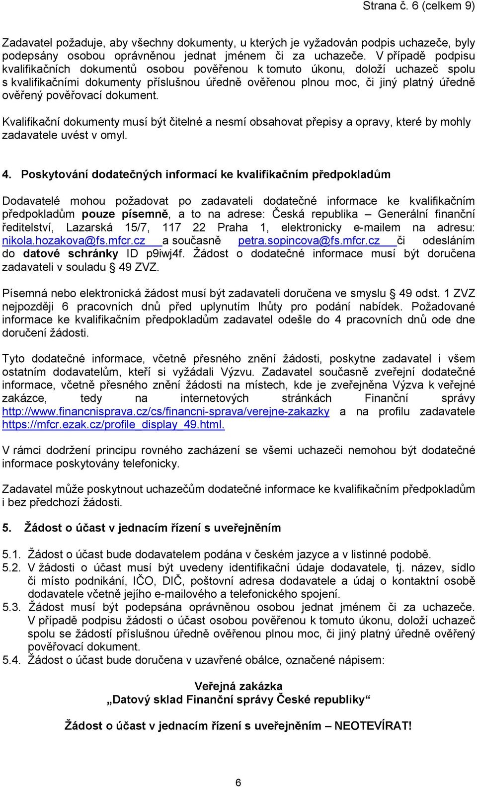 pověřovací dokument. Kvalifikační dokumenty musí být čitelné a nesmí obsahovat přepisy a opravy, které by mohly zadavatele uvést v omyl. 4.