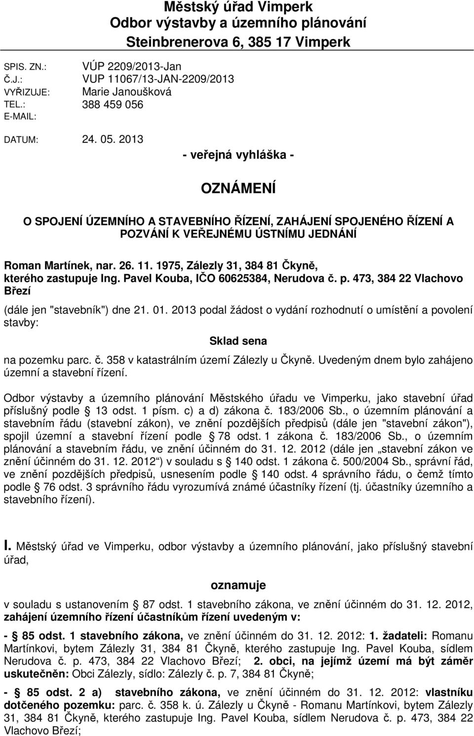 DATUM: 24. 05. 2013 - veřejná vyhláška - OZNÁMENÍ O SPOJENÍ ÚZEMNÍHO A STAVEBNÍHO ŘÍZENÍ, ZAHÁJENÍ SPOJENÉHO ŘÍZENÍ A POZVÁNÍ K VEŘEJNÉMU ÚSTNÍMU JEDNÁNÍ Roman Martínek, nar. 26. 11.