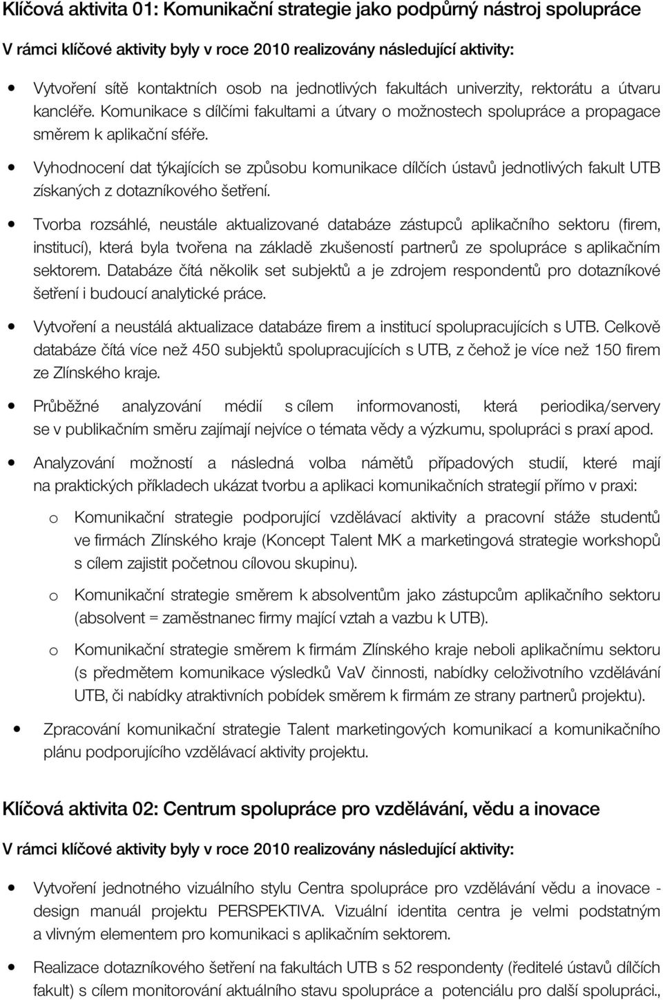 Vyhodnocení dat týkajících se způsobu komunikace dílčích ústavů jednotlivých fakult UTB získaných z dotazníkového šetření.