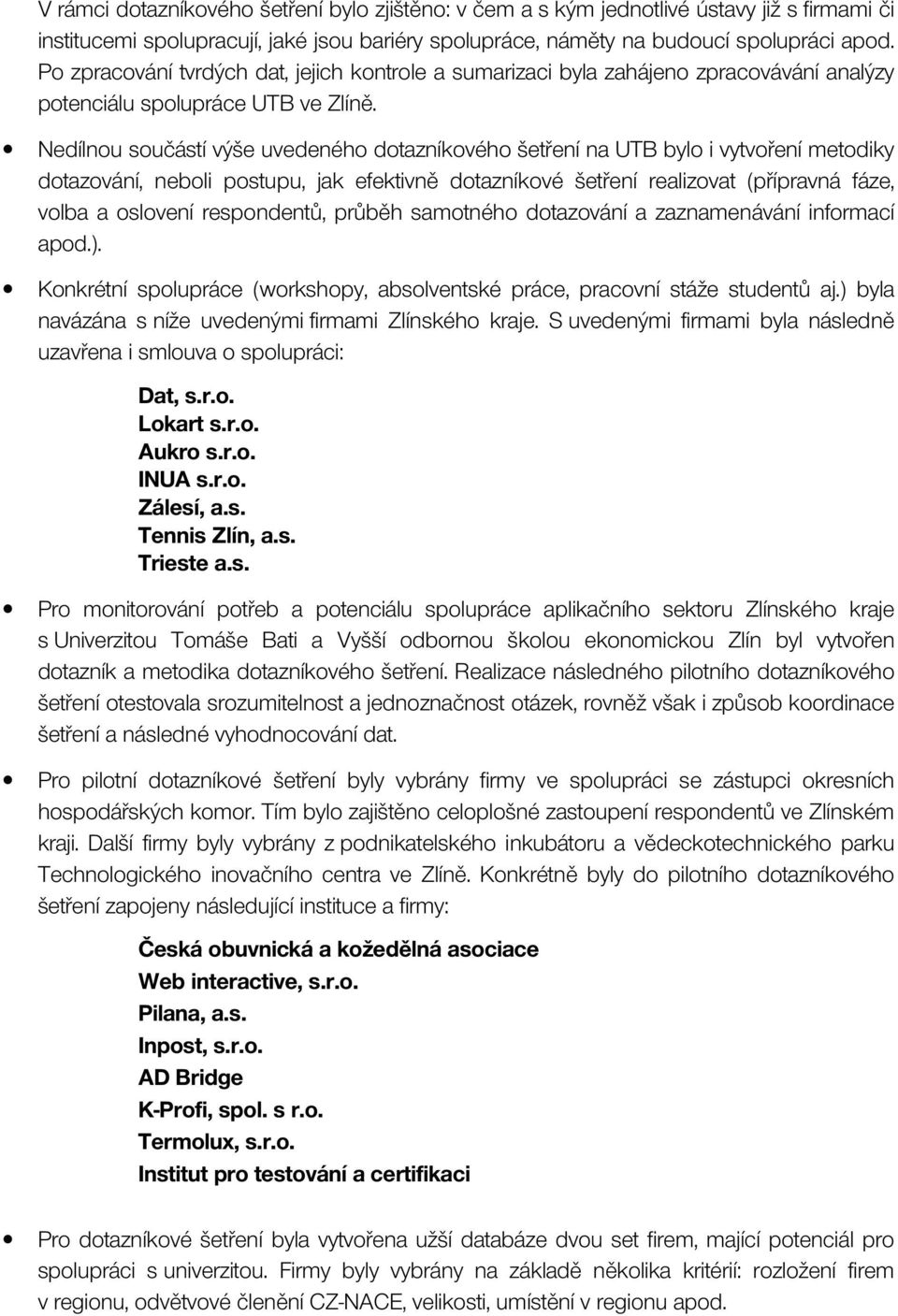 Nedílnou součástí výše uvedeného dotazníkového šetření na UTB bylo i vytvoření metodiky dotazování, neboli postupu, jak efektivně dotazníkové šetření realizovat (přípravná fáze, volba a oslovení