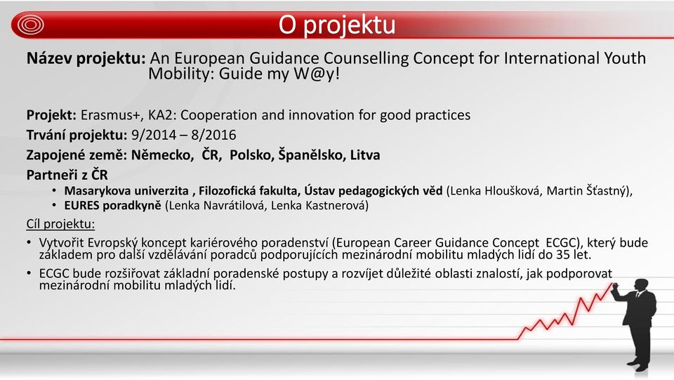 Filozofická fakulta, Ústav pedagogických věd (Lenka Hloušková, Martin Šťastný), EURES poradkyně (Lenka Navrátilová, Lenka Kastnerová) Cíl projektu: Vytvořit Evropský koncept kariérového