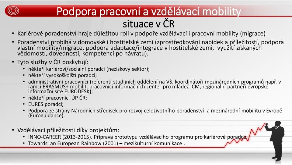 Tyto služby v ČR poskytují: někteří kariéroví/sociální poradci (neziskový sektor); někteří vysokoškolští poradci; administrativní pracovníci (referenti studijních oddělení na VŠ, koordinátoři