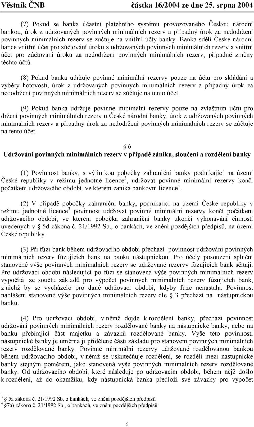 Banka sdělí České národní bance vniřní úče pro zúčování úroku z udržovaných povinných minimálních rezerv a vniřní úče pro zúčování úroku za nedodržení povinných minimálních rezerv, případně změny