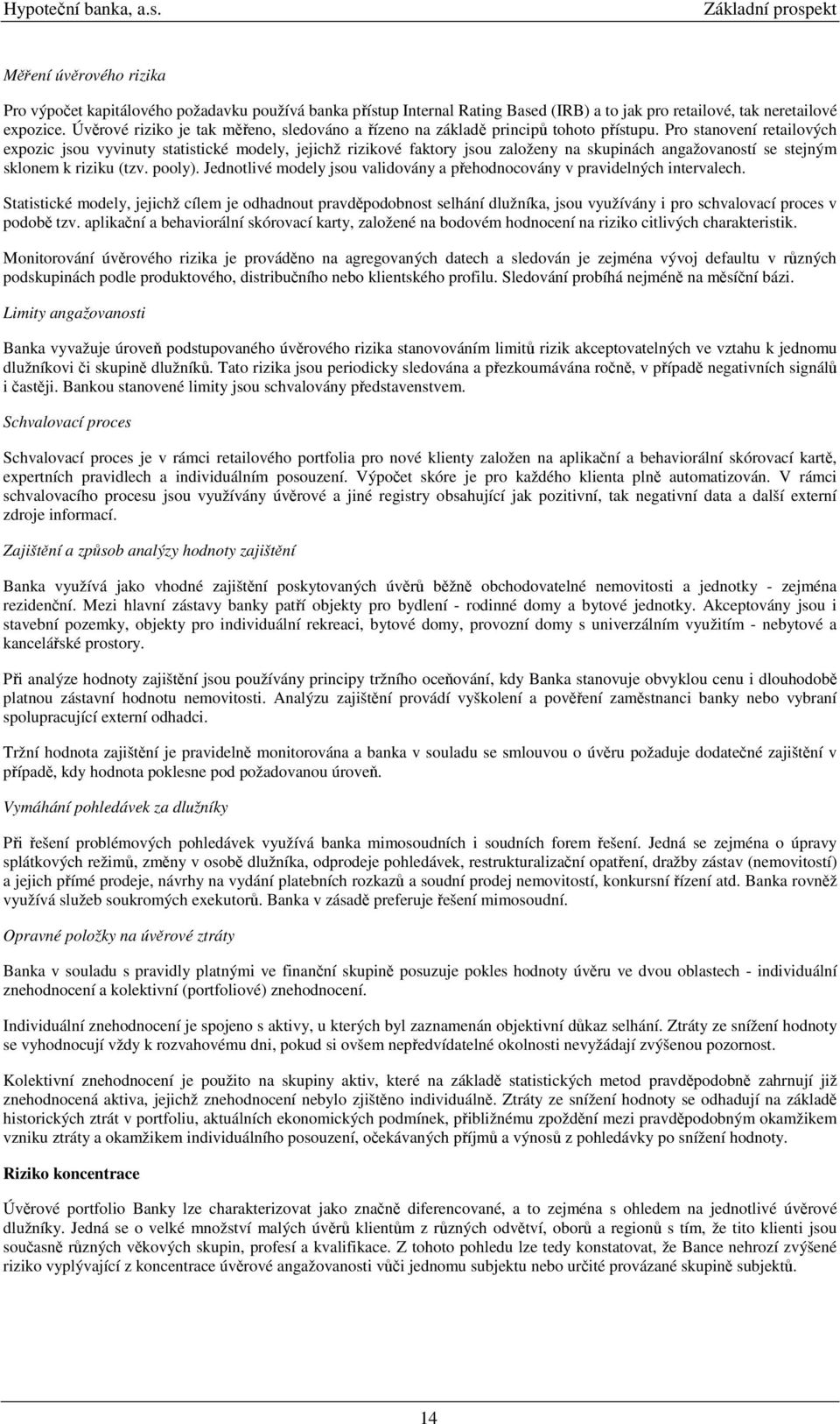 Pro stanovení retailových expozic jsou vyvinuty statistické modely, jejichž rizikové faktory jsou založeny na skupinách angažovaností se stejným sklonem k riziku (tzv. pooly).