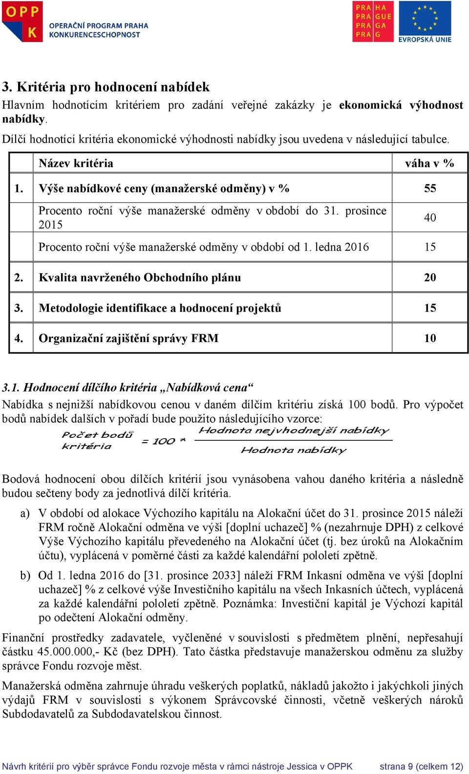 Výše nabídkové ceny (manažerské odměny) v % 55 Procento roční výše manažerské odměny v období do 31. prosince 2015 40 Procento roční výše manažerské odměny v období od 1. ledna 2016 15 2.