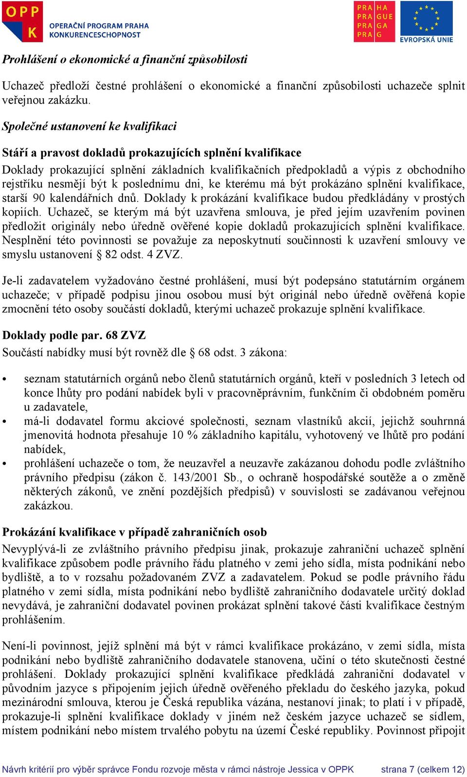 být k poslednímu dni, ke kterému má být prokázáno splnění kvalifikace, starší 90 kalendářních dnů. Doklady k prokázání kvalifikace budou předkládány v prostých kopiích.