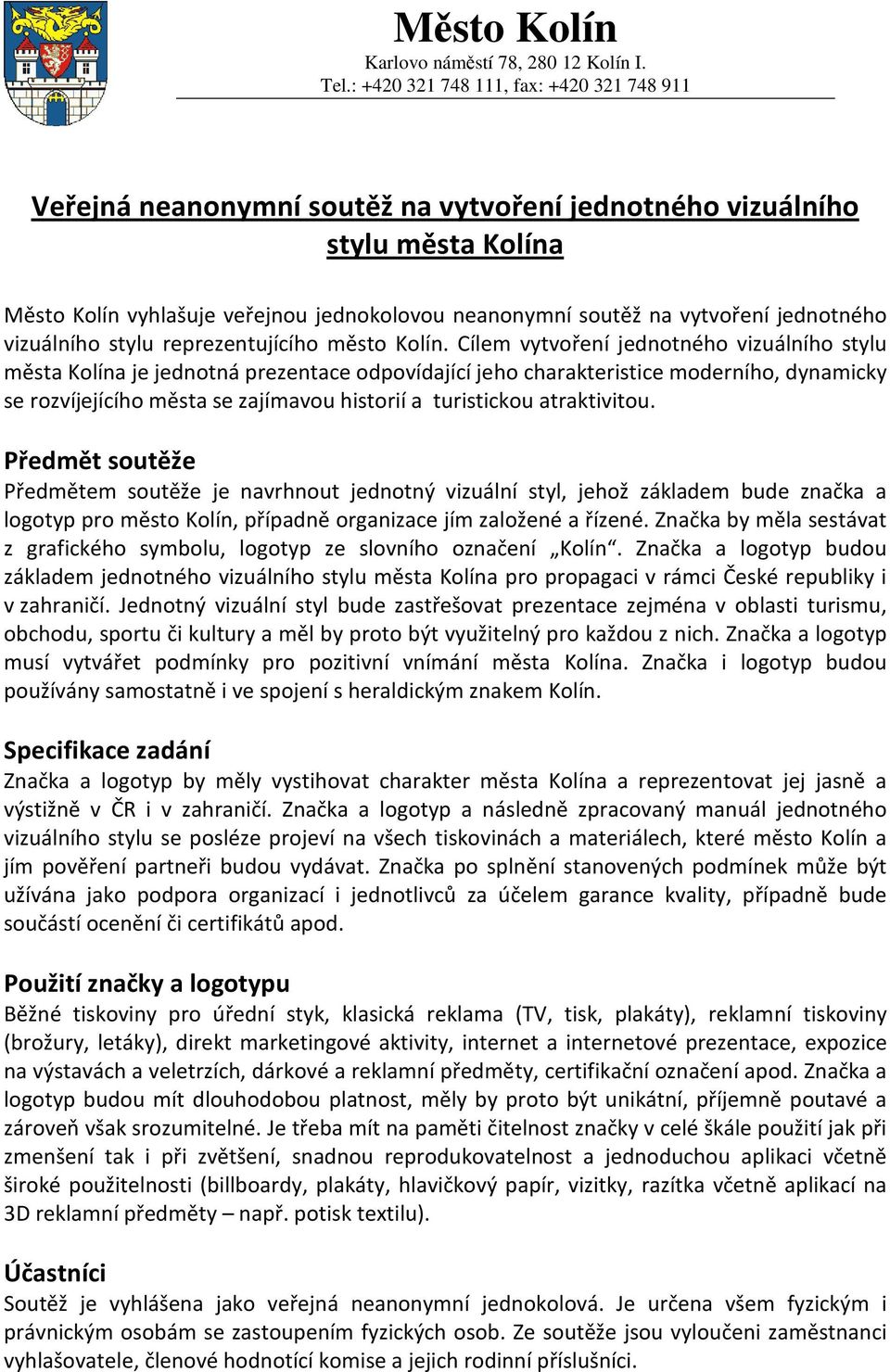 Cílem vytvoření jednotného vizuálního stylu města Kolína je jednotná prezentace odpovídající jeho charakteristice moderního, dynamicky se rozvíjejícího města se zajímavou historií a turistickou