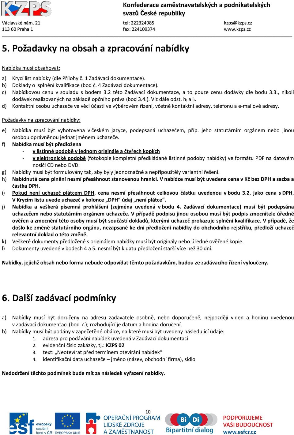 d) Kontaktní osobu uchazeče ve věci účasti ve výběrovém řízení, včetně kontaktní adresy, telefonu a e-mailové adresy.