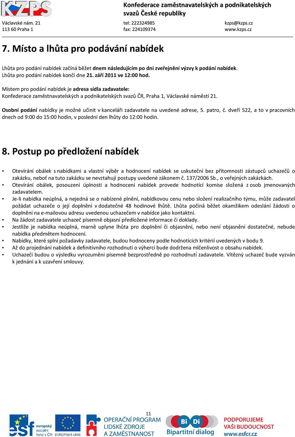 Osobní podání nabídky je možné učinit v kanceláři zadavatele na uvedené adrese, 5. patro, č. dveří 522, a to v pracovních dnech od 9:00 do 15:00 hodin, v poslední den lhůty do 12:00 hodin. 8.