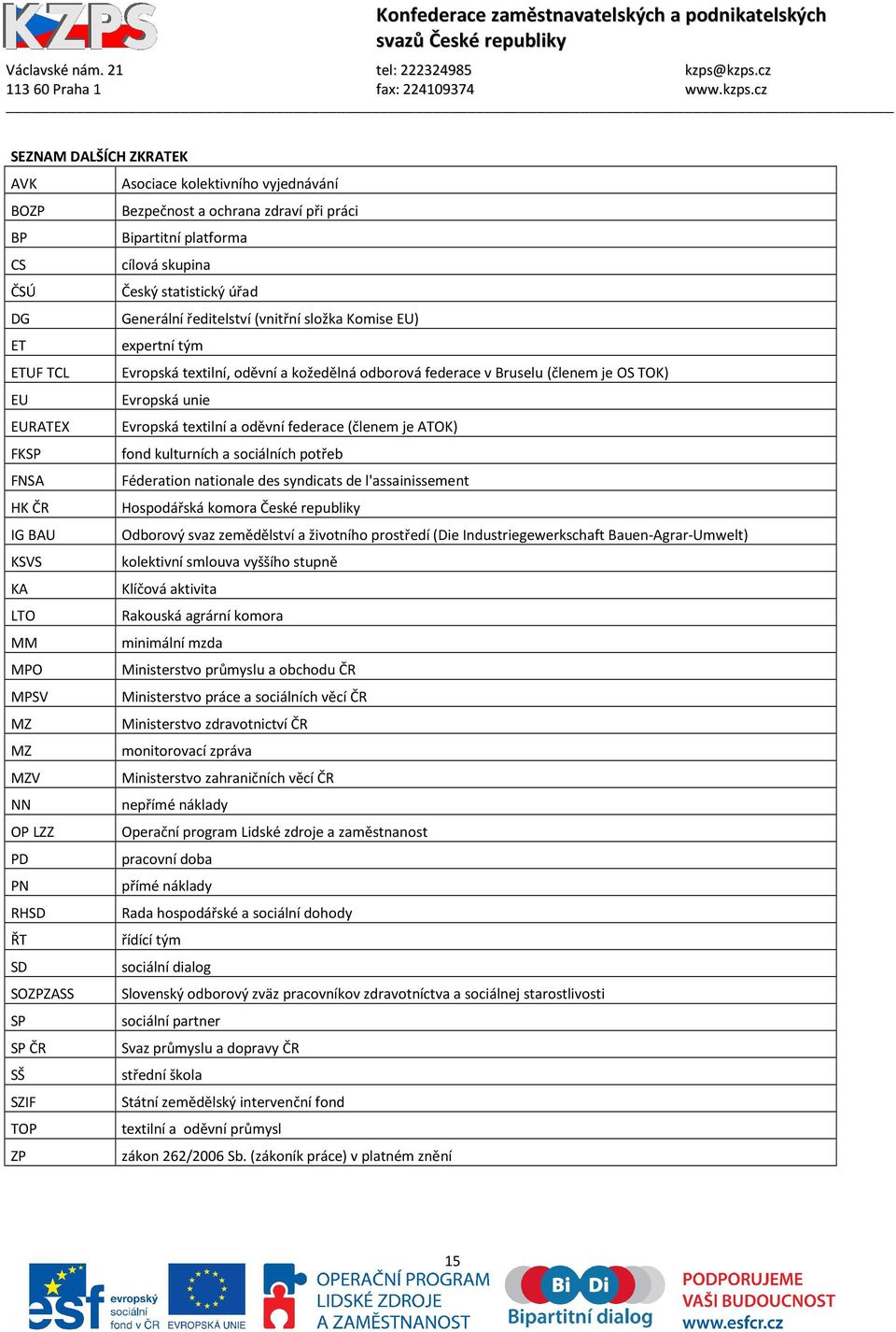 (členem je ATOK) FKSP fond kulturních a sociálních potřeb FNSA Féderation nationale des syndicats de l'assainissement HK ČR Hospodářská komora České republiky IG BAU Odborový svaz zemědělství a