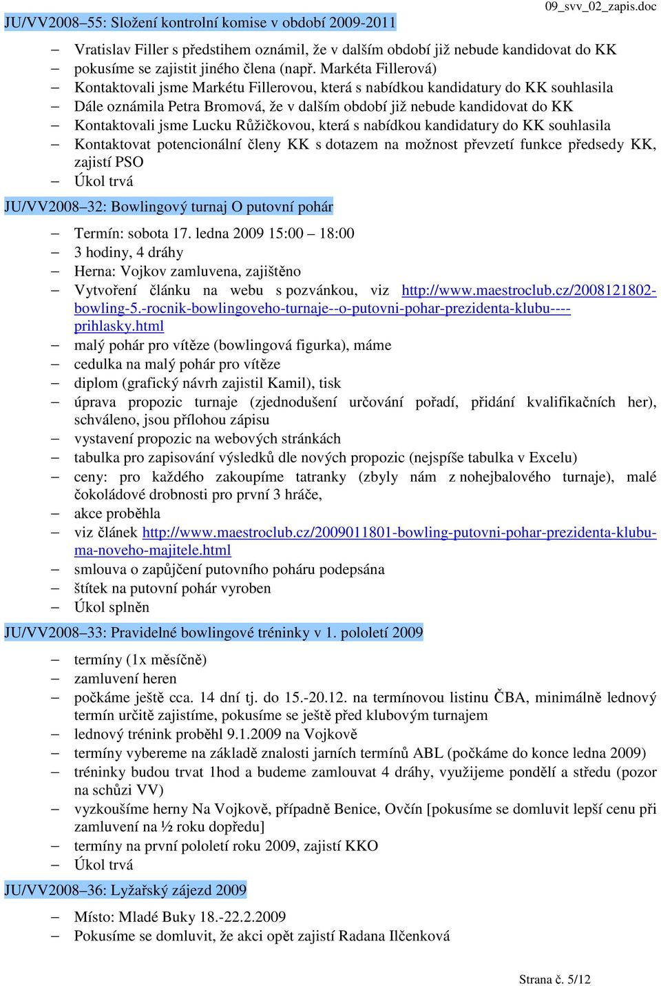 Markéta Fillerová) Kontaktovali jsme Markétu Fillerovou, která s nabídkou kandidatury do KK souhlasila Dále oznámila Petra Bromová, že v dalším období již nebude kandidovat do KK Kontaktovali jsme