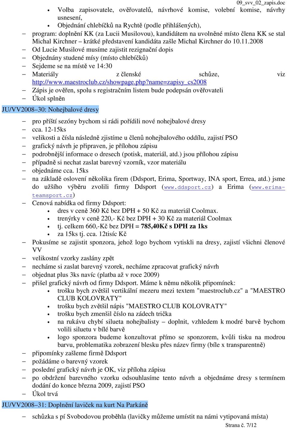 2008 Od Lucie Musilové musíme zajistit rezignační dopis Objednány studené mísy (místo chlebíčků) Sejdeme se na místě ve 14:30 Materiály z členské schůze, viz http://www.maestroclub.cz/showpage.php?