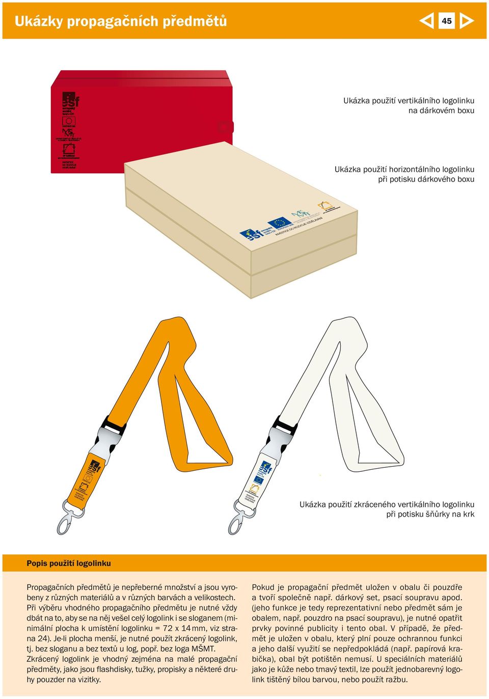Při výběru vhodného propagačního předmětu je nutné vždy dbát na to, aby se na něj vešel celý logolink i se sloganem (minimální plocha k umístění logolinku = 72 x 14 mm, viz strana 24).