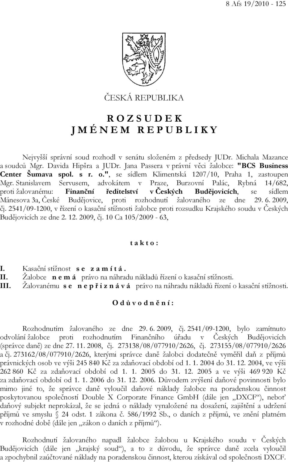 Stanislavem Servusem, advokátem v Praze, Burzovní Palác, Rybná 14/682, proti žalovanému: Finanční ředitelství v Českých Budějovicích, se sídlem Mánesova 3a, České Budějovice, proti rozhodnutí