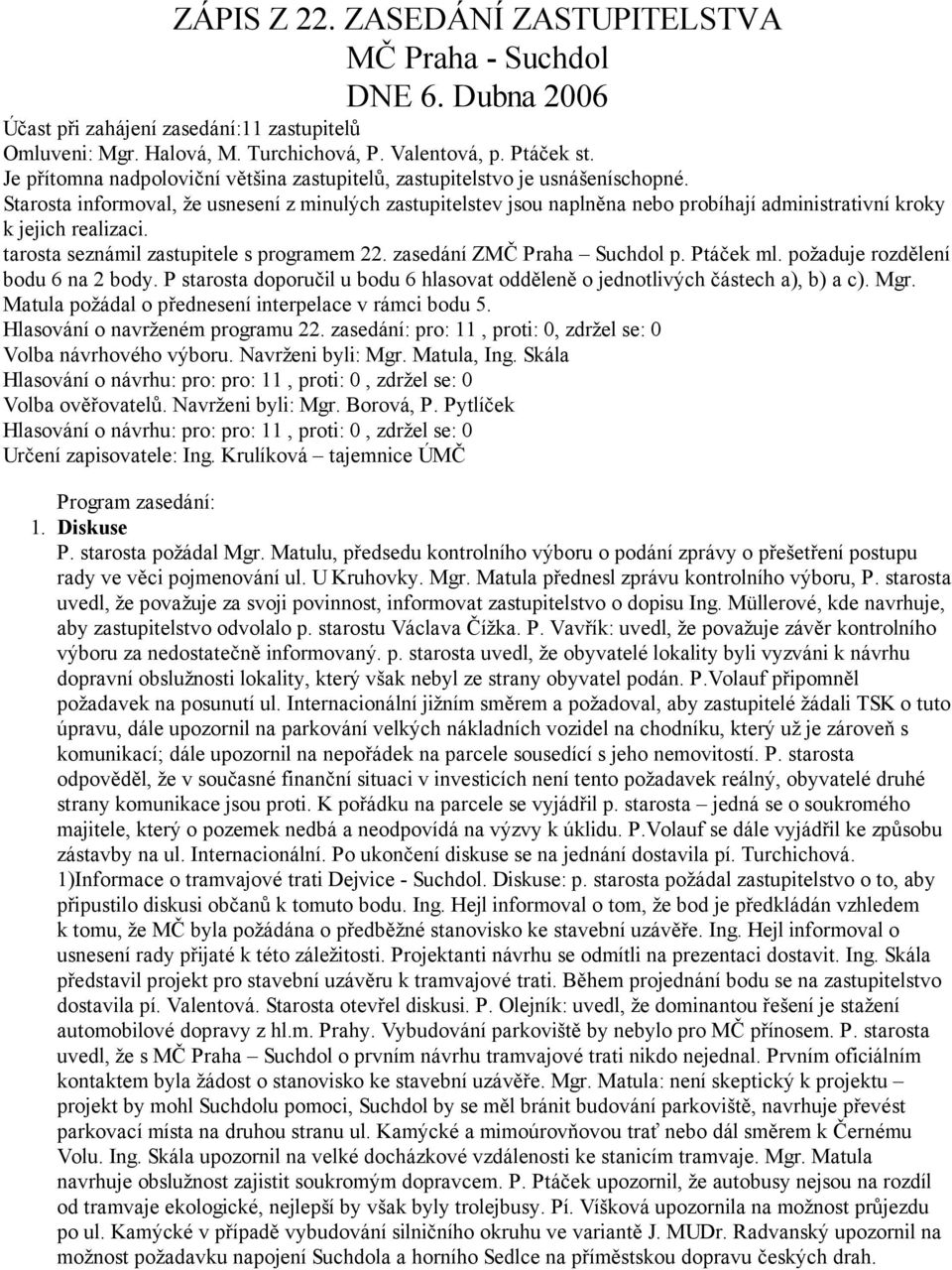 Starosta informoval, že usnesení z minulých zastupitelstev jsou naplněna nebo probíhají administrativní kroky k jejich realizaci. tarosta seznámil zastupitele s programem 22.