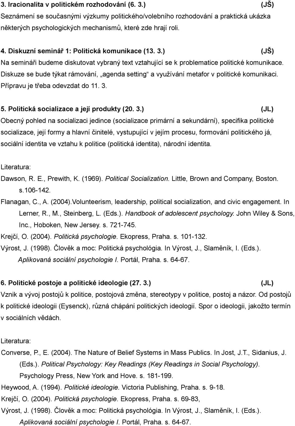 Diskuze se bude týkat rámování, agenda setting a využívání metafor v politické komunikaci. Přípravu je třeba odevzdat do 11. 3.