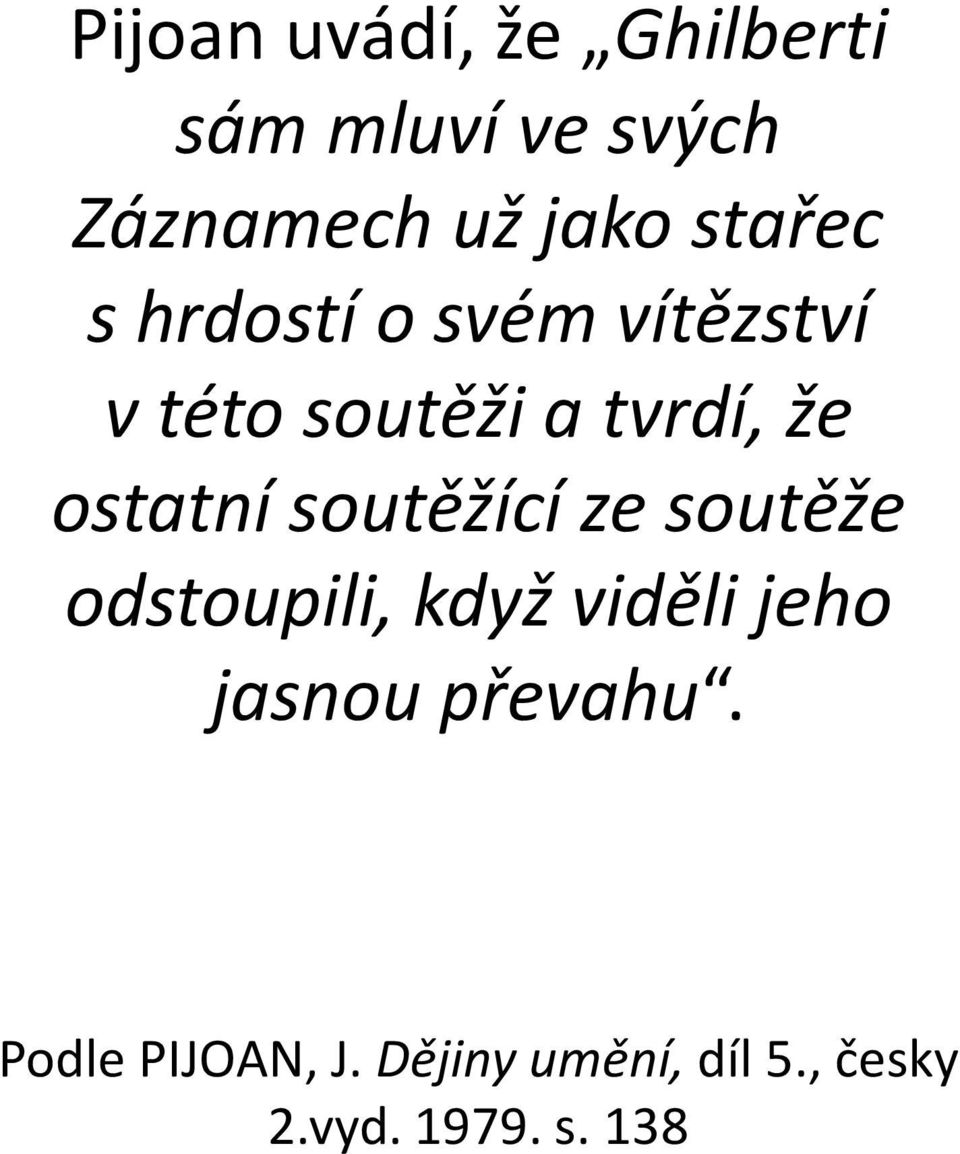 ostatní soutěžící ze soutěže odstoupili, když viděli jeho jasnou