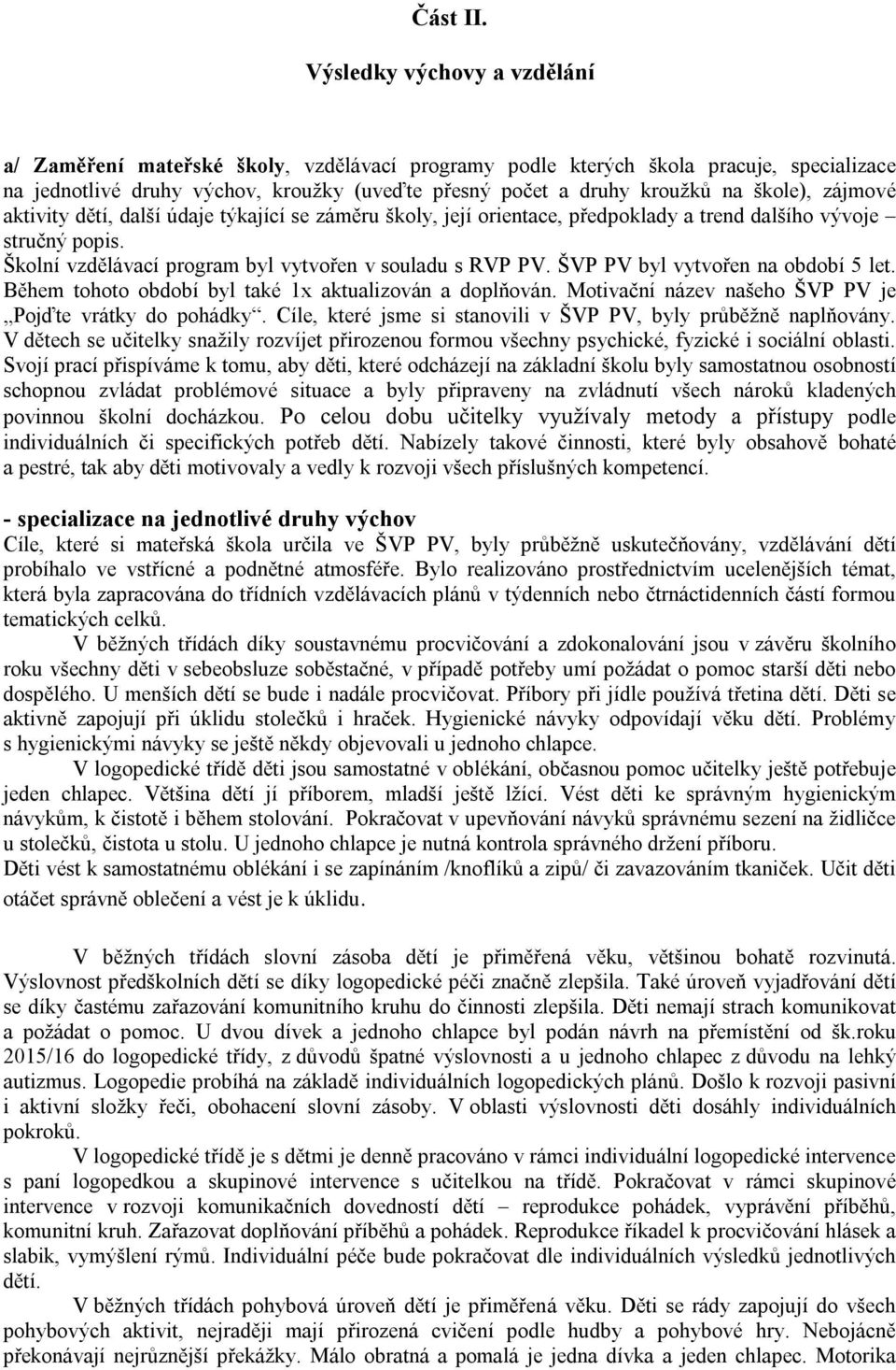škole), zájmové aktivity dětí, další údaje týkající se záměru školy, její orientace, předpoklady a trend dalšího vývoje stručný popis. Školní vzdělávací program byl vytvořen v souladu s RVP PV.
