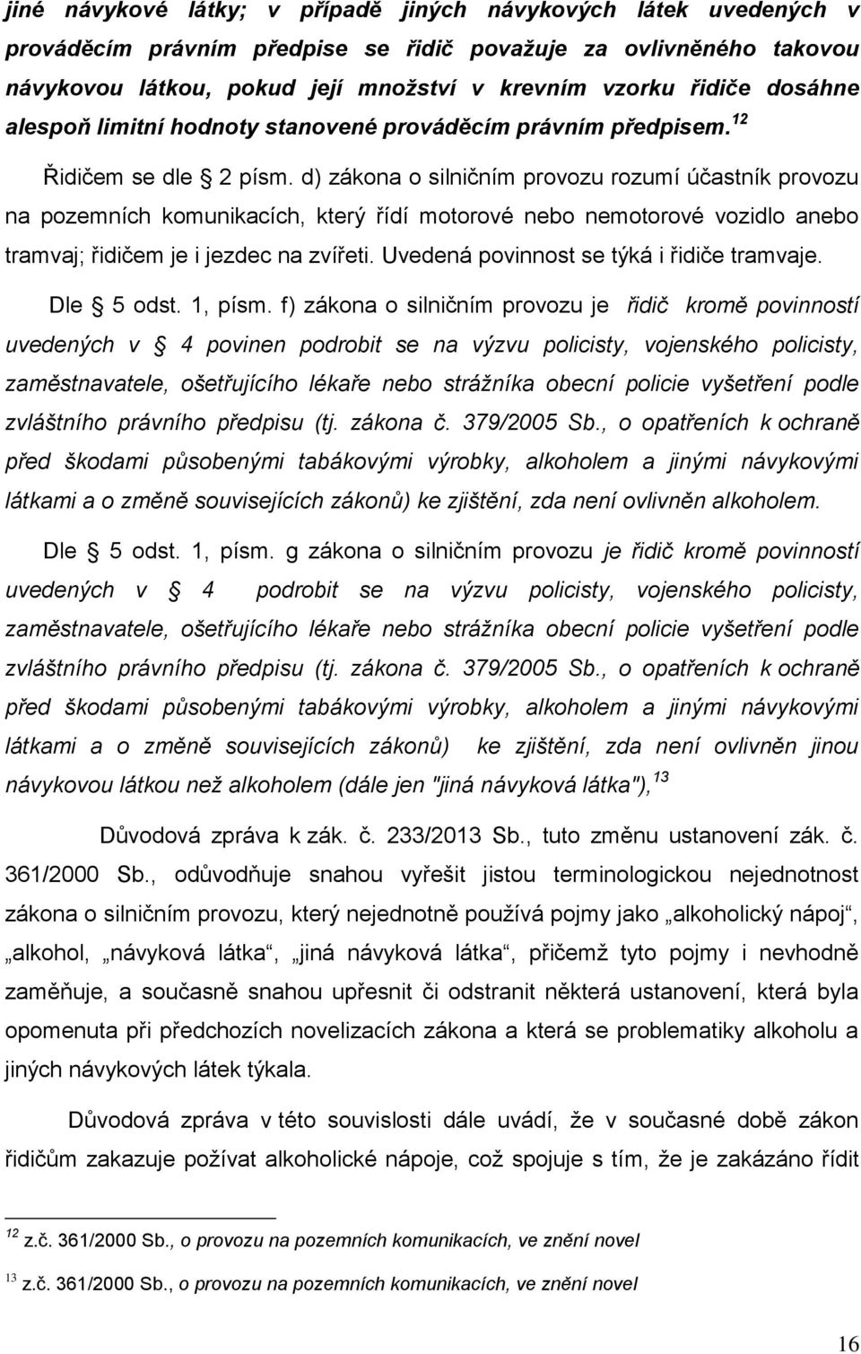 d) zákona o silničním provozu rozumí účastník provozu na pozemních komunikacích, který řídí motorové nebo nemotorové vozidlo anebo tramvaj; řidičem je i jezdec na zvířeti.