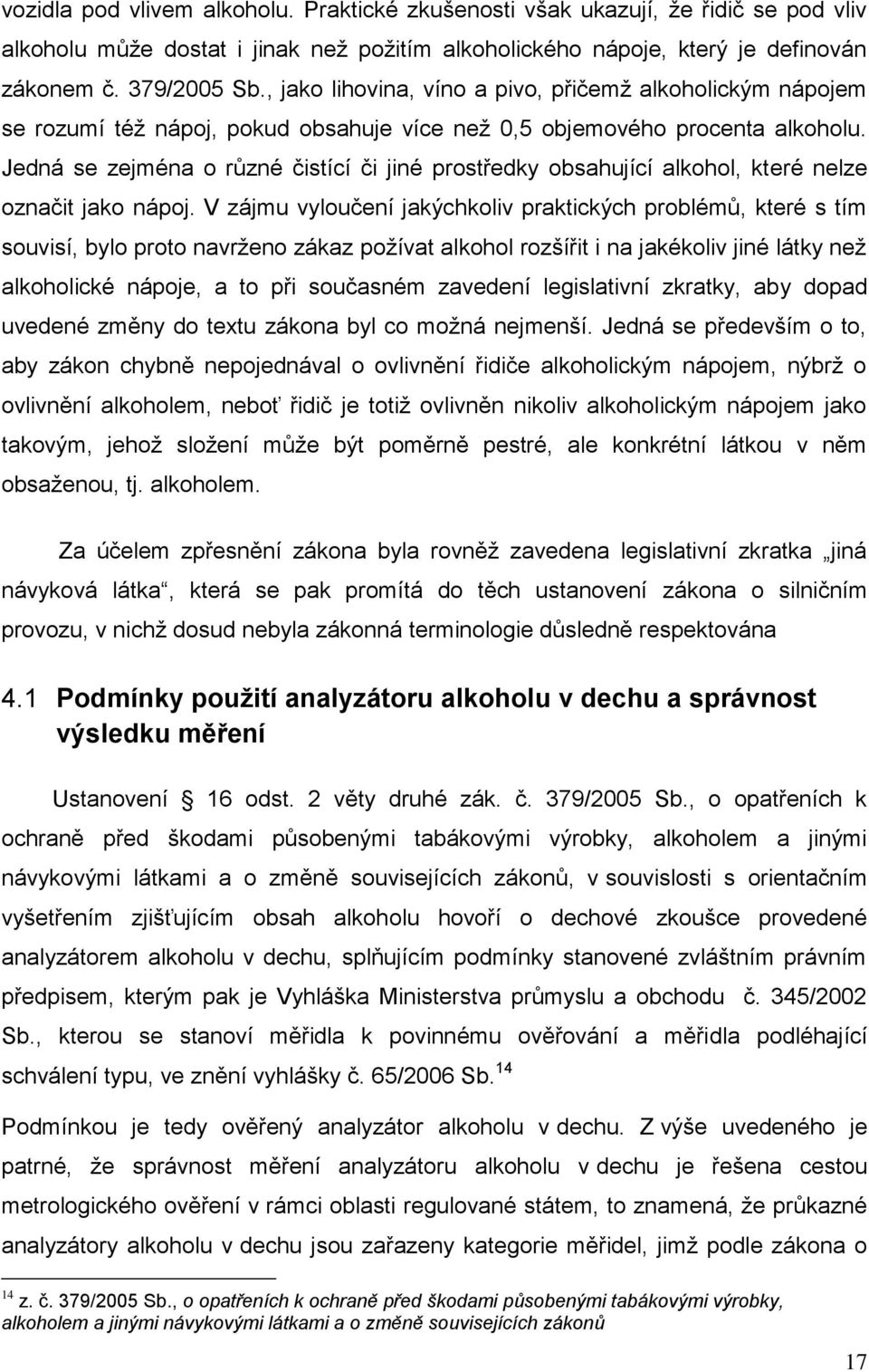 Jedná se zejména o různé čistící či jiné prostředky obsahující alkohol, které nelze označit jako nápoj.