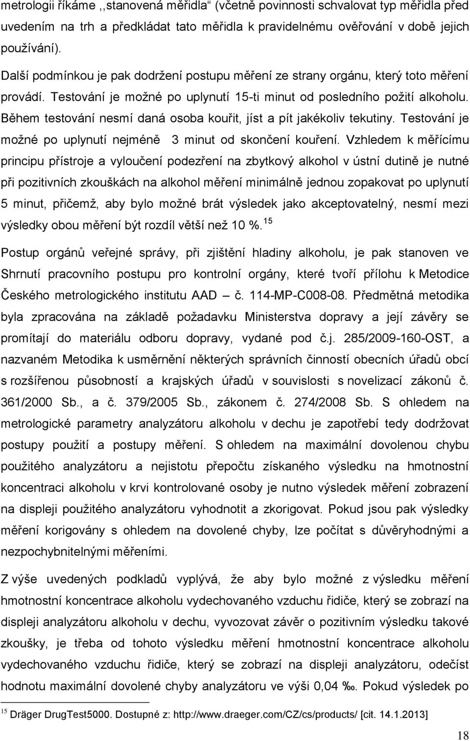 Během testování nesmí daná osoba kouřit, jíst a pít jakékoliv tekutiny. Testování je možné po uplynutí nejméně 3 minut od skončení kouření.