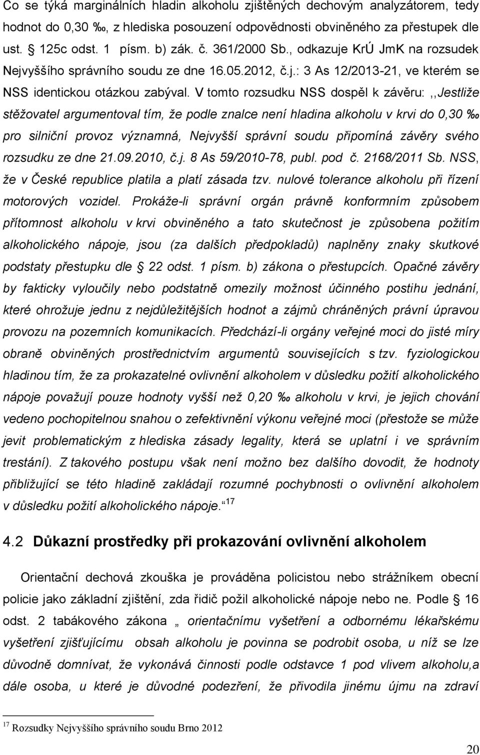 V tomto rozsudku NSS dospěl k závěru:,,jestliže stěžovatel argumentoval tím, že podle znalce není hladina alkoholu v krvi do 0,30 pro silniční provoz významná, Nejvyšší správní soudu připomíná závěry