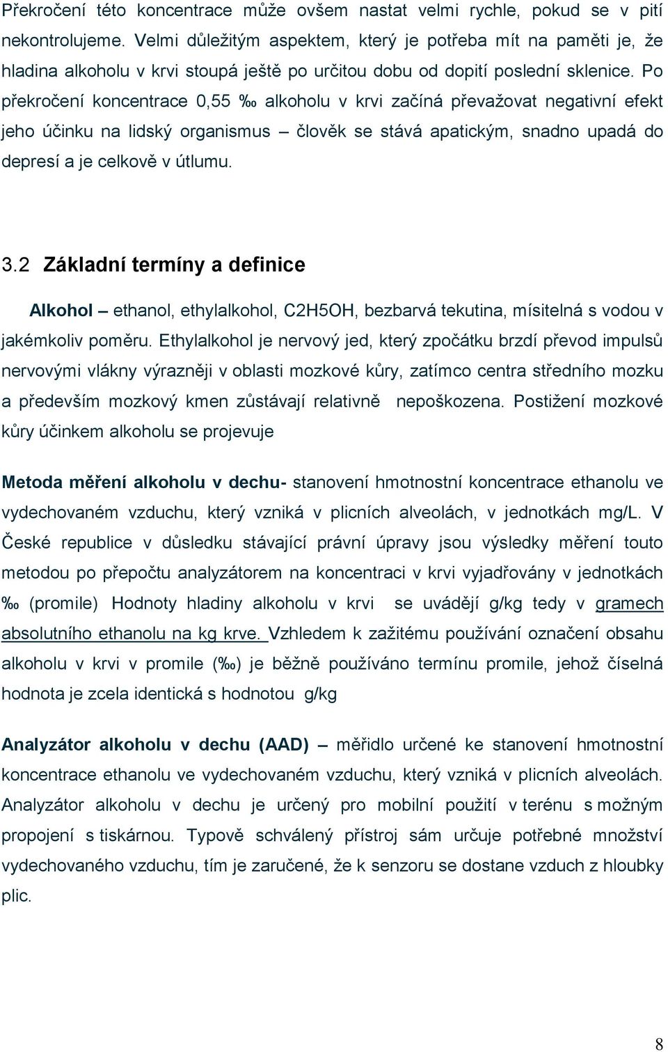 Po překročení koncentrace 0,55 alkoholu v krvi začíná převažovat negativní efekt jeho účinku na lidský organismus člověk se stává apatickým, snadno upadá do depresí a je celkově v útlumu. 3.