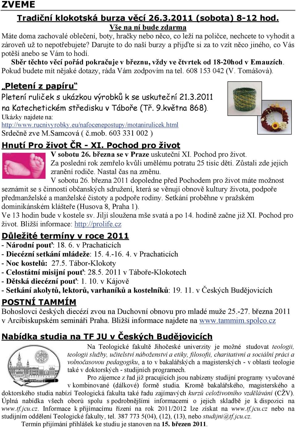 Darujte to do naší burzy a přijďte si za to vzít něco jiného, co Vás potěší anebo se Vám to hodí. Sběr těchto věcí pořád pokračuje v březnu, vždy ve čtvrtek od 18-20hod v Emauzích.