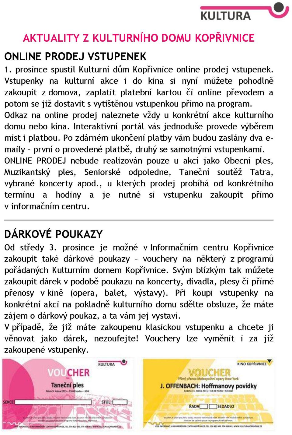 Odkaz na online prodej naleznete vždy u konkrétní akce kulturního domu nebo kina. Interaktivní portál vás jednoduše provede výběrem míst i platbou.