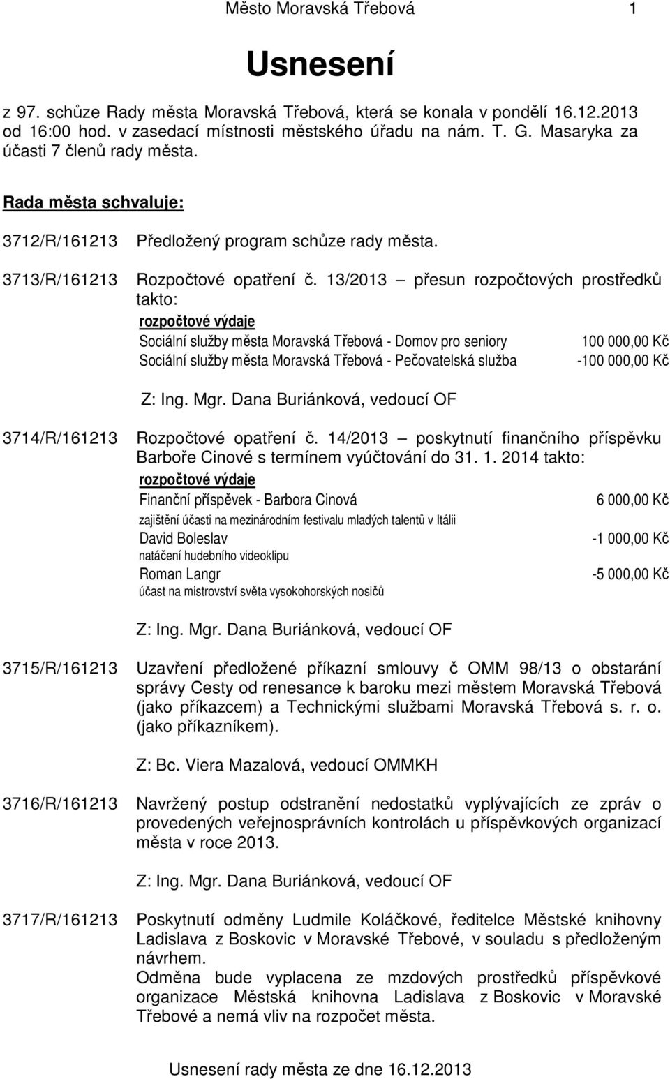 13/2013 přesun rozpočtových prostředků takto: rozpočtové výdaje Sociální služby města Moravská Třebová - Domov pro seniory 100 000,00 Kč Sociální služby města Moravská Třebová - Pečovatelská služba