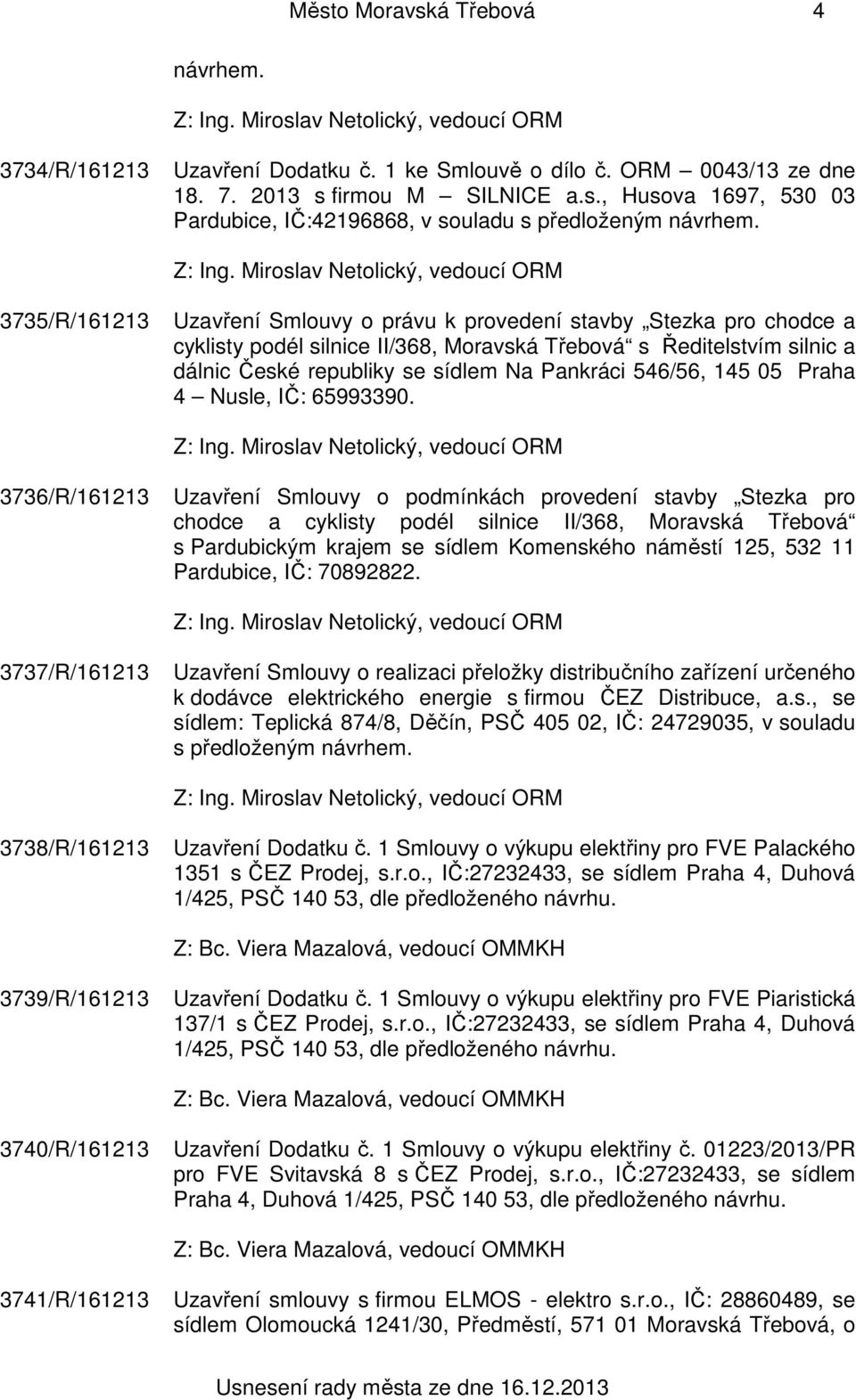 Miroslav Netolický, vedoucí ORM 3735/R/161213 Uzavření Smlouvy o právu k provedení stavby Stezka pro chodce a cyklisty podél silnice II/368, Moravská Třebová s Ředitelstvím silnic a dálnic České