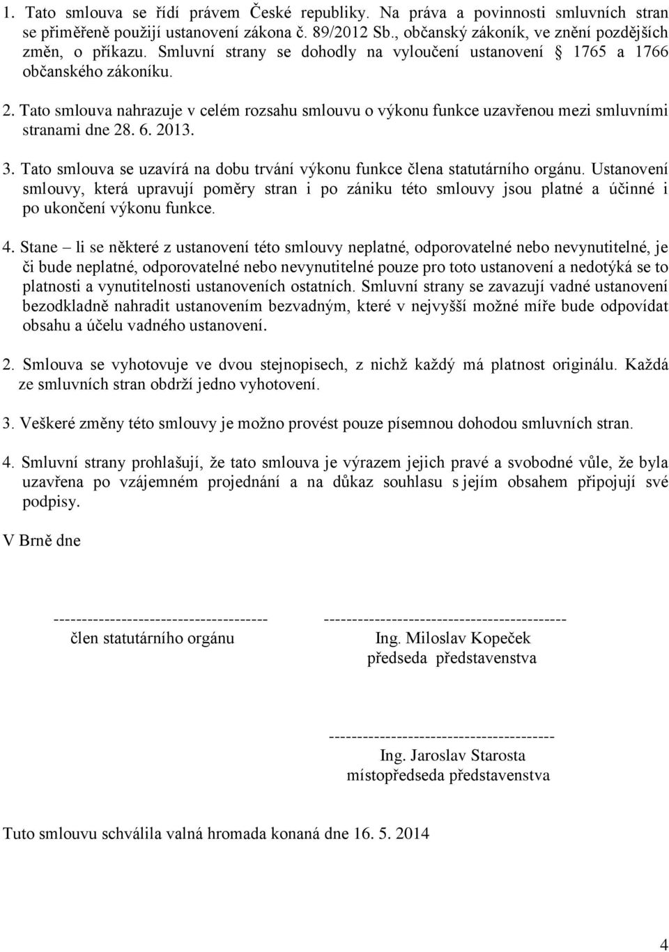 3. Tato smlouva se uzavírá na dobu trvání výkonu funkce člena statutárního orgánu.