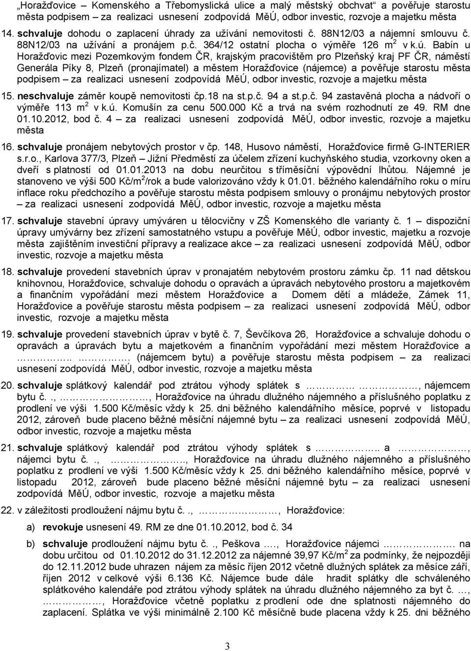 Babín u Horažďovic mezi Pozemkovým fondem ČR, krajským pracovištěm pro Plzeňský kraj PF ČR, náměstí Generála Píky 8, Plzeň (pronajímatel) a městem Horažďovice (nájemce) a pověřuje starostu města