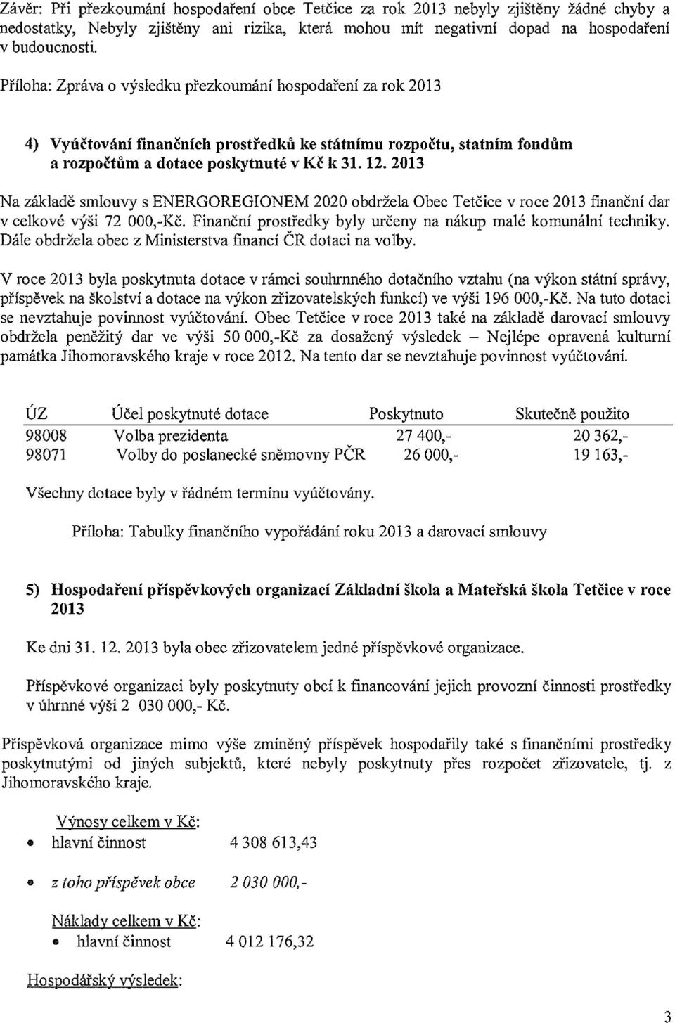 2013 Na základě smlouvy s ENERGOREGIONEM 2020 obdržela Obec Tetčice v roce 2013 finanční dar v celkové výši 72 000,-Kč. Finanční prostředky byly určeny na nákup malé komunální techniky.