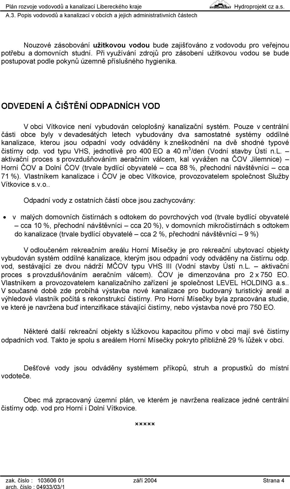 ODVEDENÍ A ČIŠTĚNÍ ODPADNÍCH VOD V obci Vítkovice není vybudován celoplošný kanalizační systém.