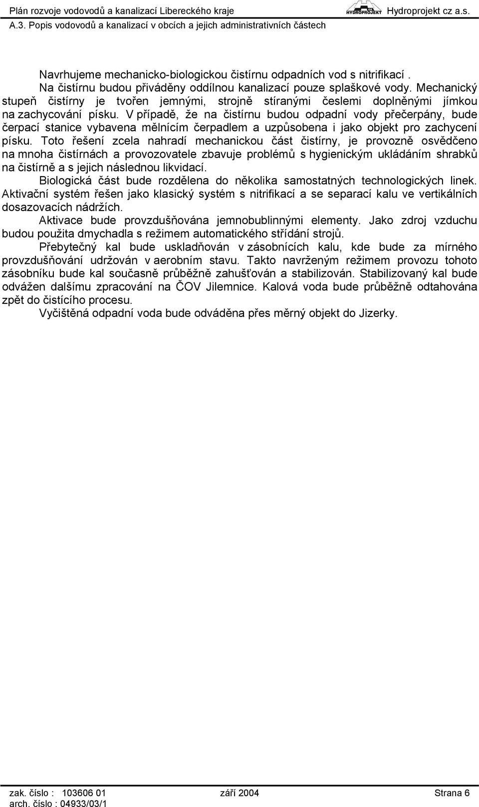 V případě, že na čistírnu budou odpadní vody přečerpány, bude čerpací stanice vybavena mělnícím čerpadlem a uzpůsobena i jako objekt pro zachycení písku.