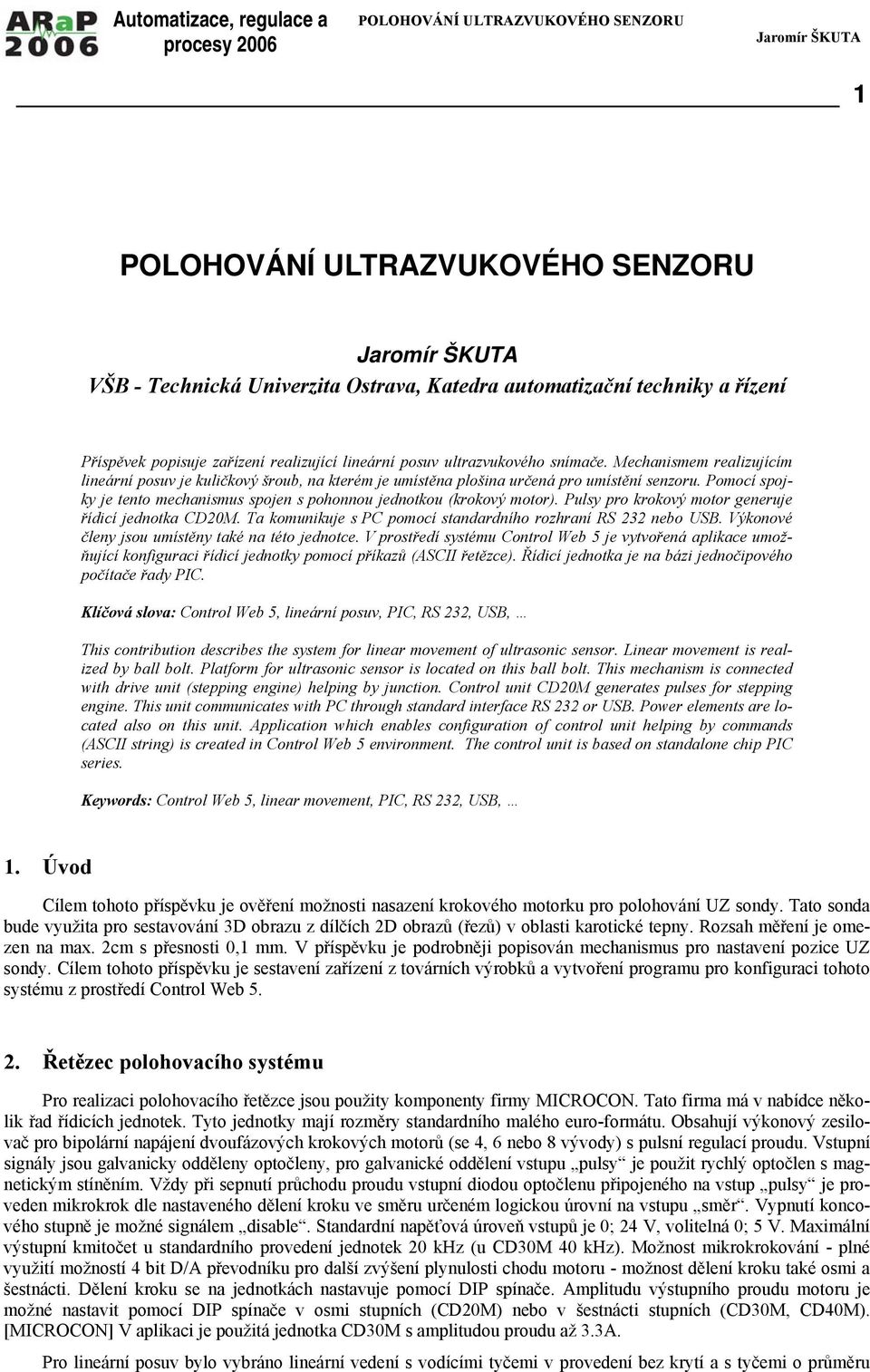 Pulsy pro krokový motor generuje řídicí jednotka CD20M. Ta komunikuje s PC pomocí standardního rozhraní RS 232 nebo USB. Výkonové členy jsou umístěny také na této jednotce.