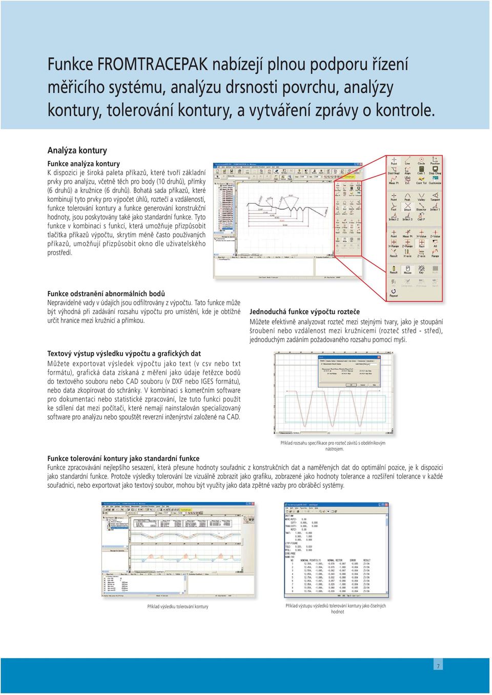 Bohatá sada příkazů, které kombinují tyto prvky pro výpočet úhlů, roztečí a vzdáleností, funkce tolerování kontury a funkce generování konstrukční hodnoty, jsou poskytovány také jako standardní