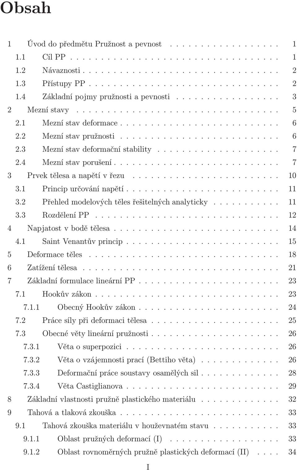 2 Přehledmodelovýchtělesřešitelnýchanalyticky.... 11 3.3 RozděleníPP... 12 4 Napjatostvbodětělesa... 14 4.1 SaintVenantůvprincip.... 15 5 Deformacetěles.... 18 6 Zatíženítělesa.