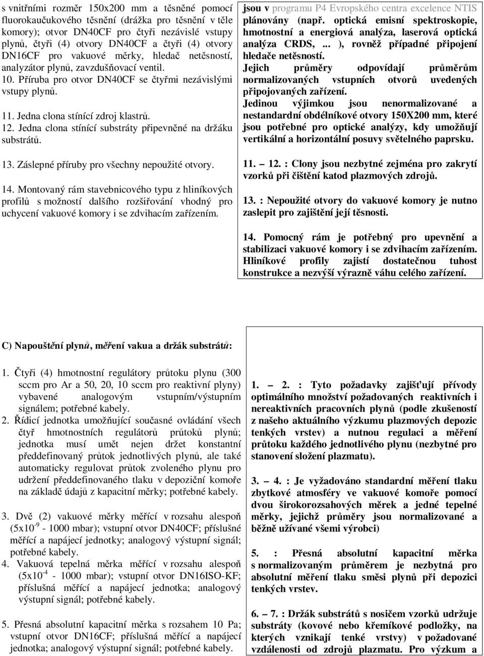 Jedna clona stínící substráty p ipevn né na držáku substrát. 13. Záslepné p íruby pro všechny nepoužité otvory. 14.