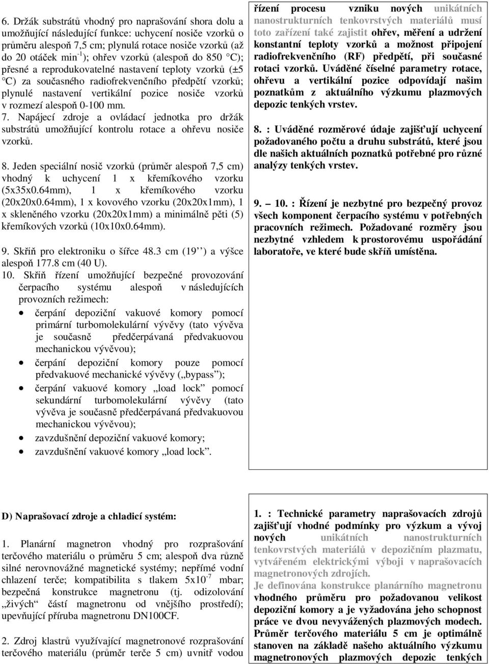 7. Napájecí zdroje a ovládací jednotka pro držák substrát umož ující kontrolu rotace a oh evu nosi e vzork. 8.