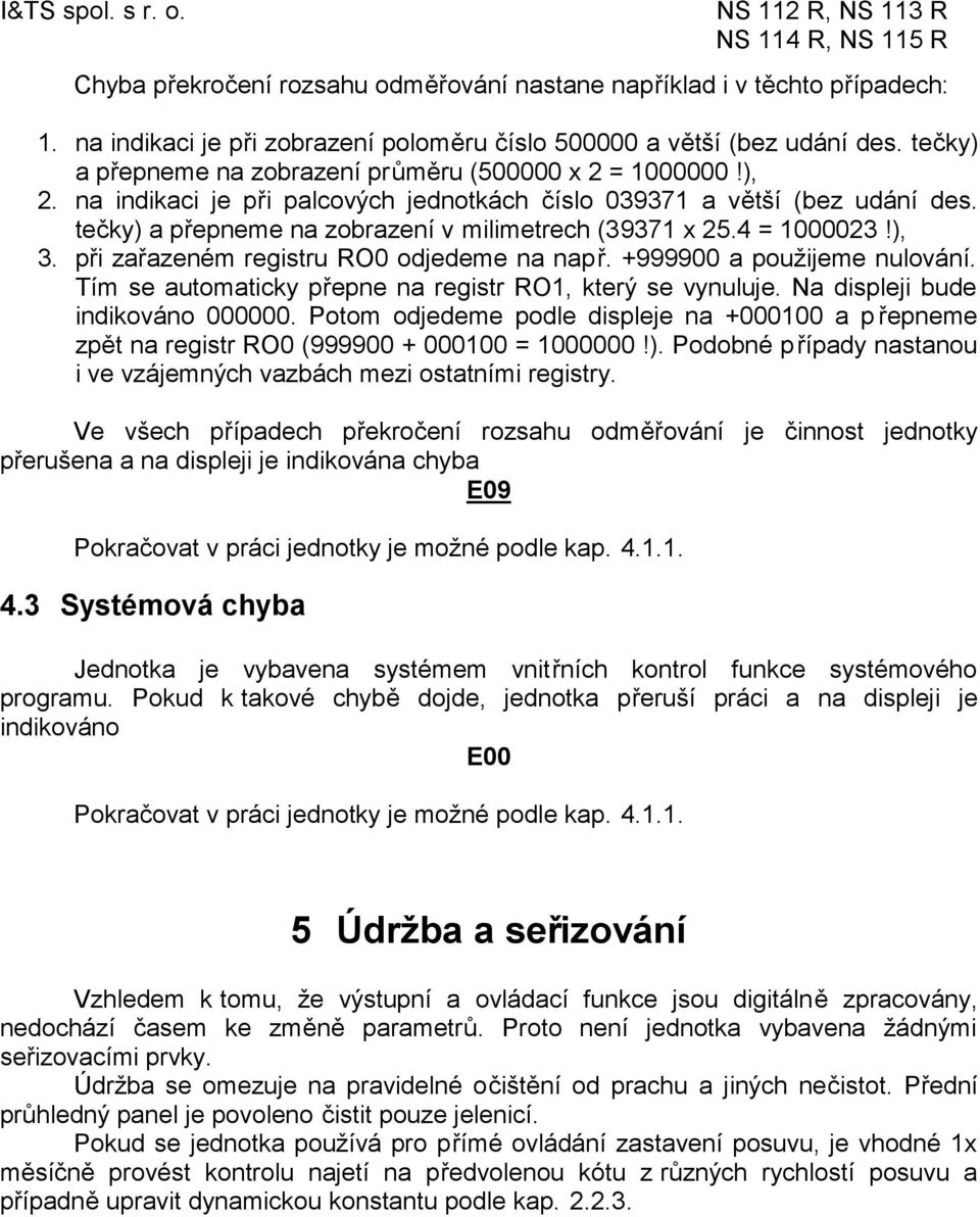 tečky) a přepneme na zobrazení v milimetrech (39371 x 25.4 = 1000023!), 3. při zařazeném registru RO0 odjedeme na např. +999900 a použijeme nulování.