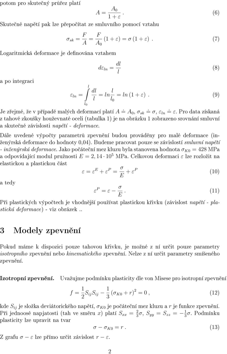 (7) ε ln = ˆl l dl l dε ln = dl l (8) = ln l l = ln (1 + ε). (9) Je z ejmé, ºe v p ípad malých deformací platí A. = A, σ sk. = σ, εln. = ε.