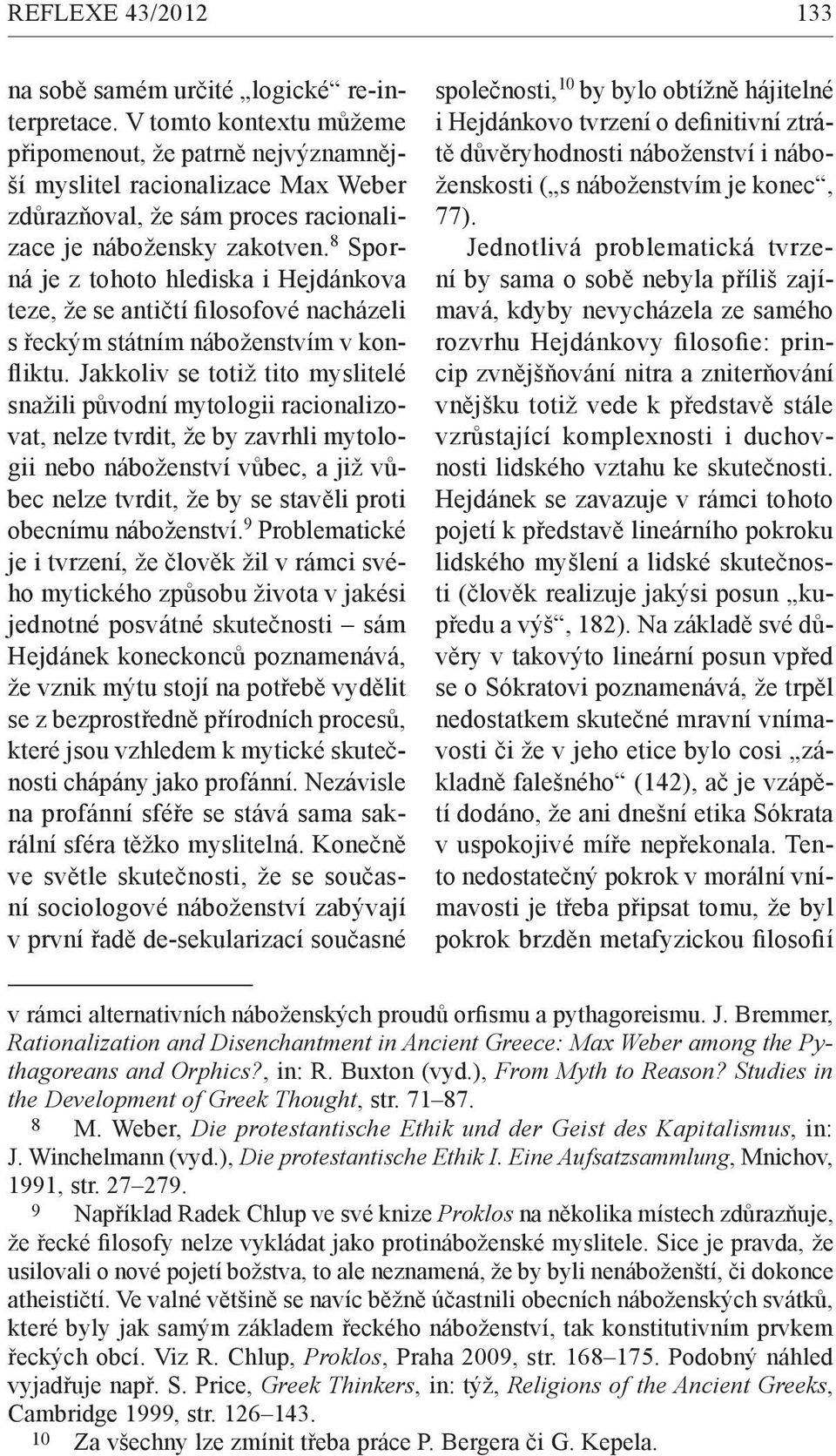 8 Sporná je z tohoto hlediska i Hejdánkova teze, že se antičtí filosofové nacházeli s řeckým státním náboženstvím v konfliktu.