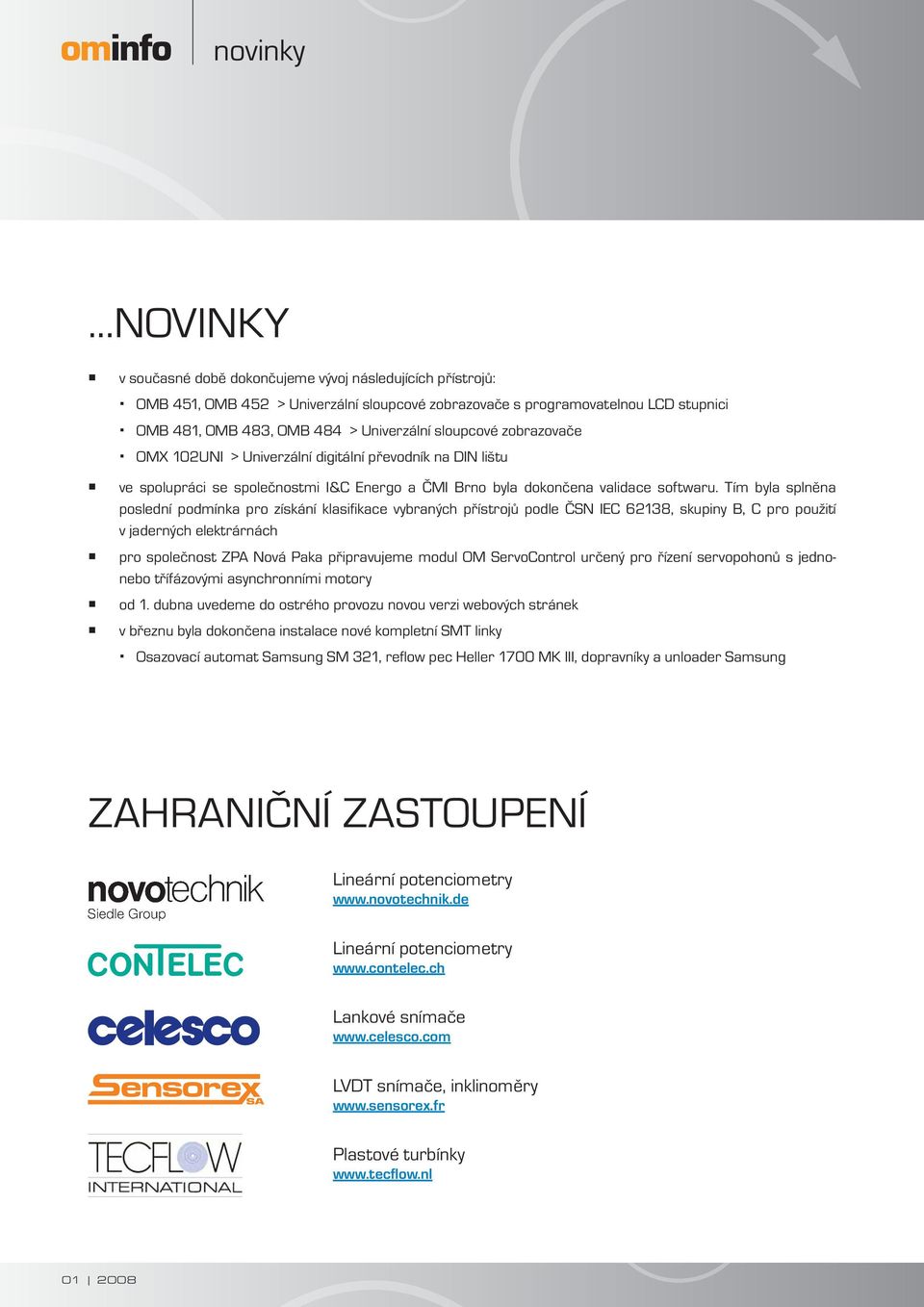 Tím byla splněna poslední podmínka pro získání klasifi kace vybraných přístrojů podle ČSN IEC 62138, skupiny B, C pro použití v jaderných elektrárnách pro společnost ZPA Nová Paka připravujeme modul