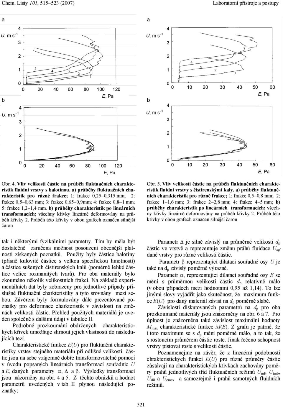 b) průběhy chrkteristik po lineárních trnsformcích; všechny křivky lineárně deformovány n průběh křivky. Průběh této křivky v obou grfech oznčen silnější črou 3 5 