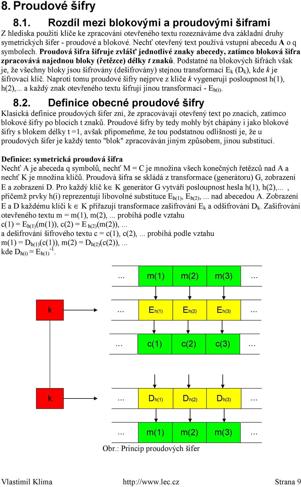 Podstatné na blokových šifrách však je, že všechny bloky jsou šifrovány (dešifrovány) stejnou transformací E k (D k ), kde k je šifrovací klíč.