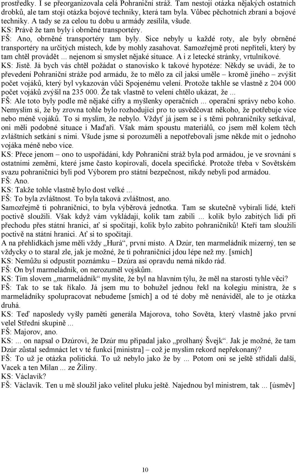 Sice nebyly u každé roty, ale byly obrněné transportéry na určitých místech, kde by mohly zasahovat. Samozřejmě proti nepříteli, který by tam chtěl provádět... nejenom si smyslet nějaké situace.