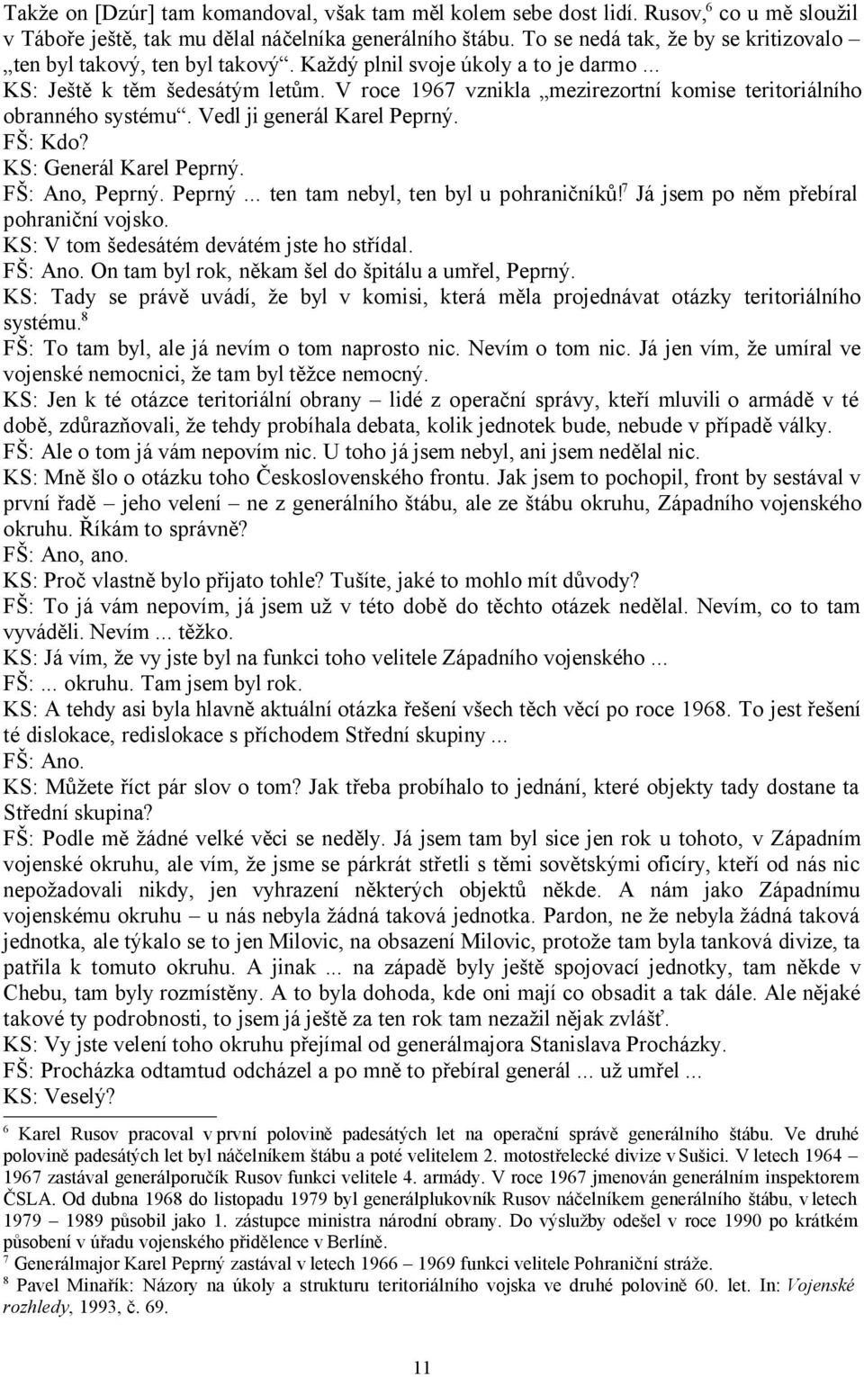 V roce 1967 vznikla mezirezortní komise teritoriálního obranného systému. Vedl ji generál Karel Peprný. FŠ: Kdo? KS: Generál Karel Peprný. FŠ: Ano, Peprný. Peprný... ten tam nebyl, ten byl u pohraničníků!